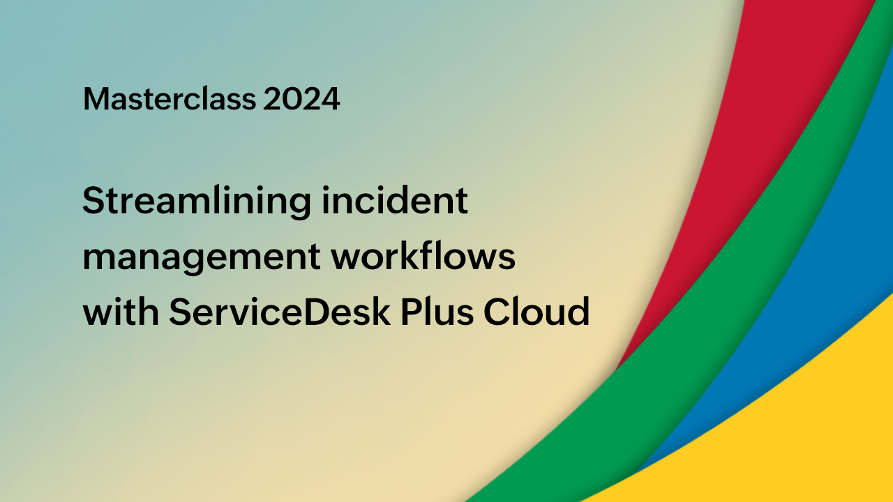 Streamlining incident management workflows with ServiceDesk Plus Cloud